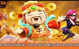 Game Nổ Hũ Thần Tài - Cách Chơi Và Mẹo Săn Jackpot Khủng